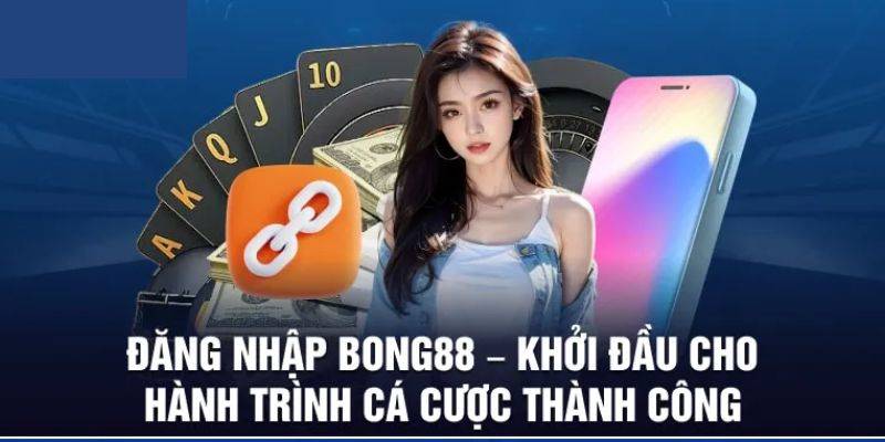 Hướng Dẫn Đăng Nhập Bong88 Và Cách Giải Quyết Khi Bị Chặn